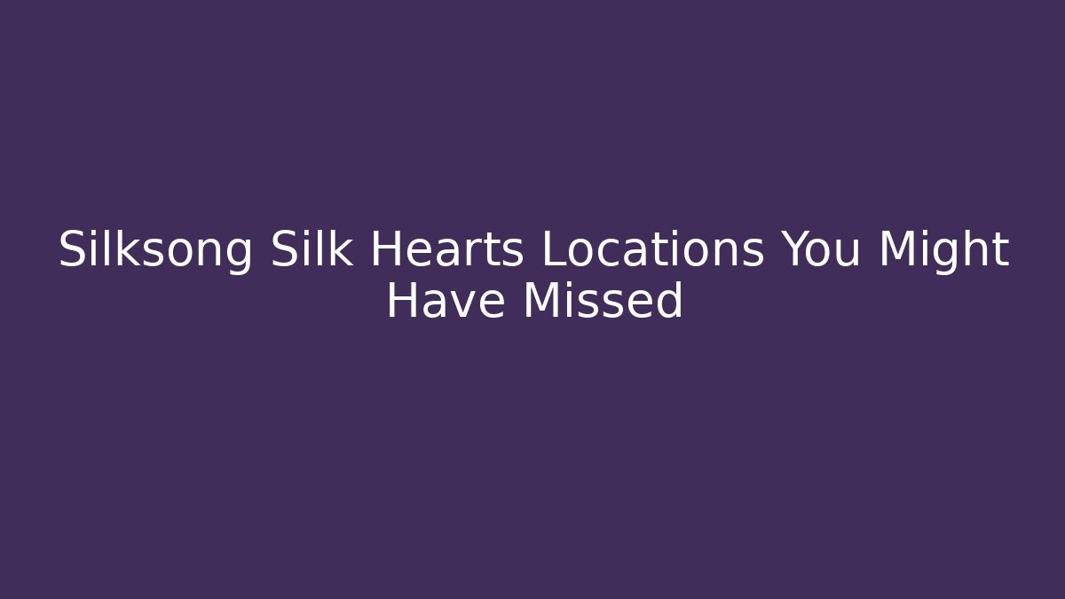 Silksong Silk Hearts Locations You Might Have Missed