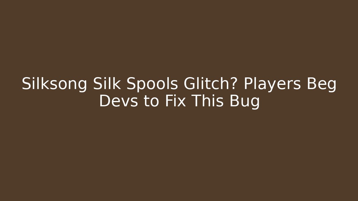Silksong Silk Spools Glitch? Players Beg Devs to Fix This Bug