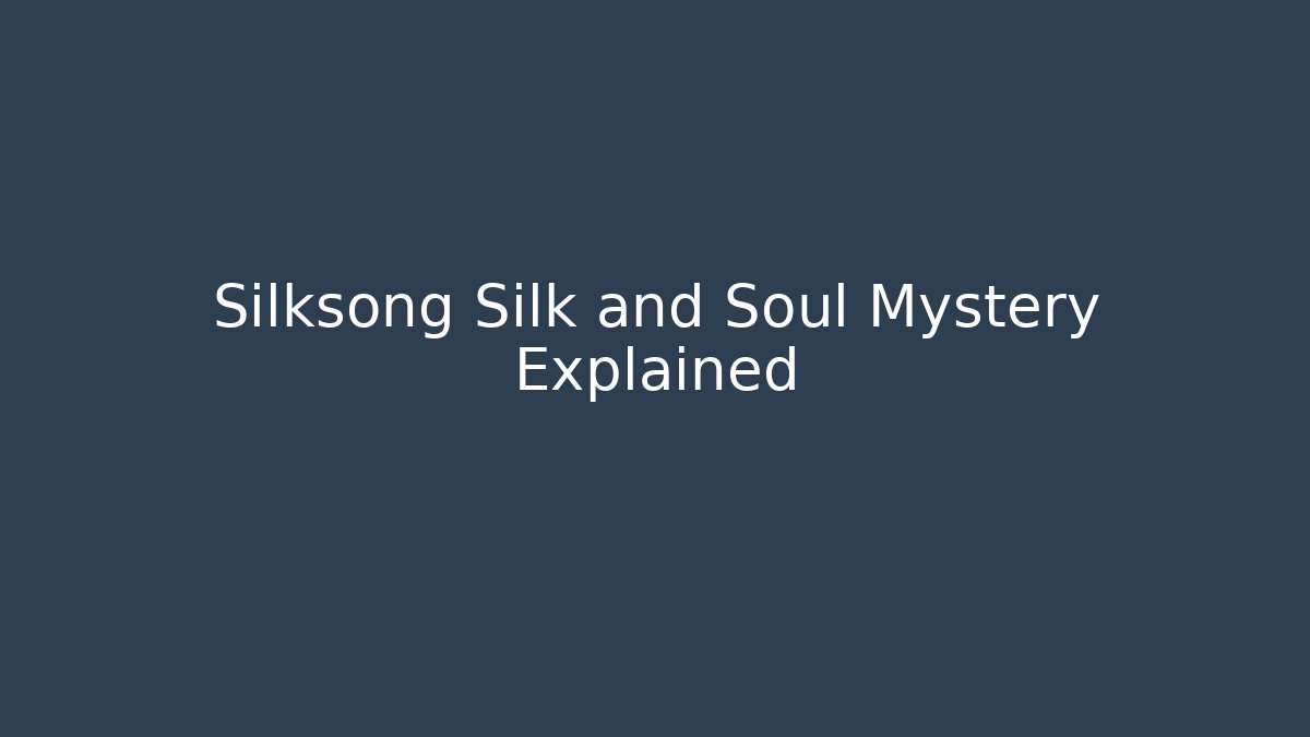 Silksong Silk and Soul Mystery Explained