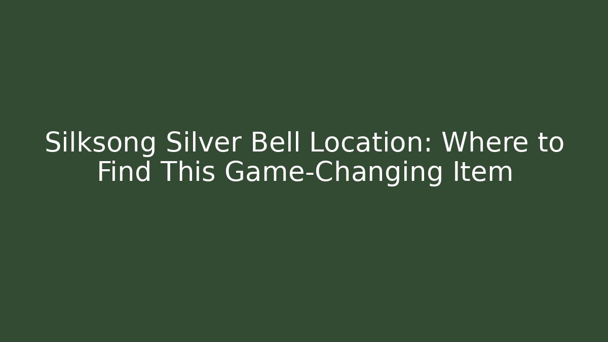 Silksong Silver Bell Location: Where to Find This Game-Changing Item