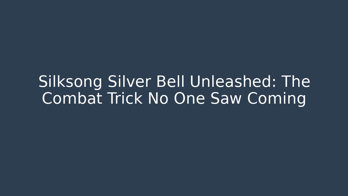 Silksong Silver Bell Unleashed: The Combat Trick No One Saw Coming