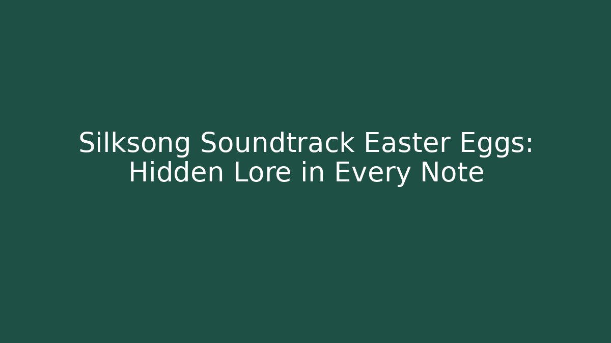 Silksong Soundtrack Easter Eggs: Hidden Lore in Every Note