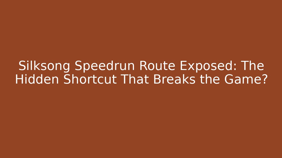 Silksong Speedrun Route Exposed: The Hidden Shortcut That Breaks the Game?