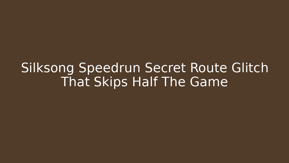 Silksong Speedrun Secret Route Glitch That Skips Half The Game