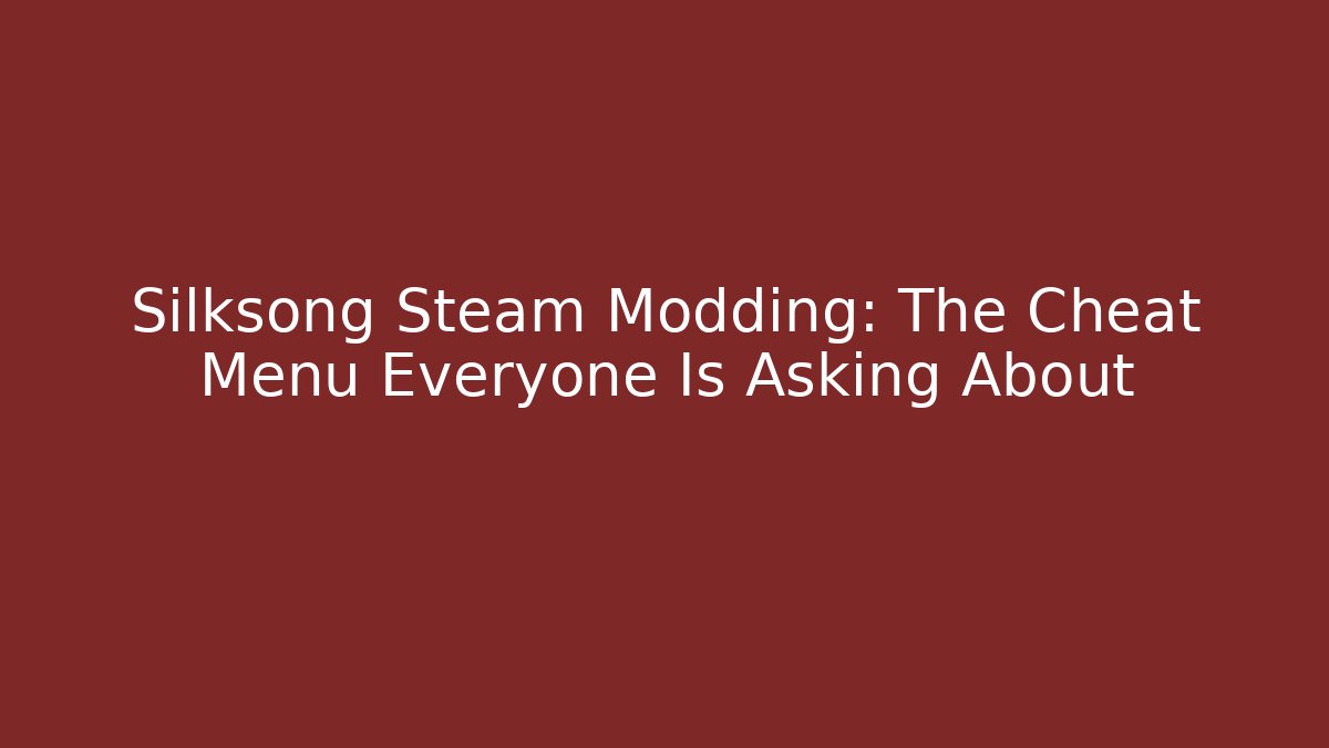 Silksong Steam Modding: The Cheat Menu Everyone Is Asking About