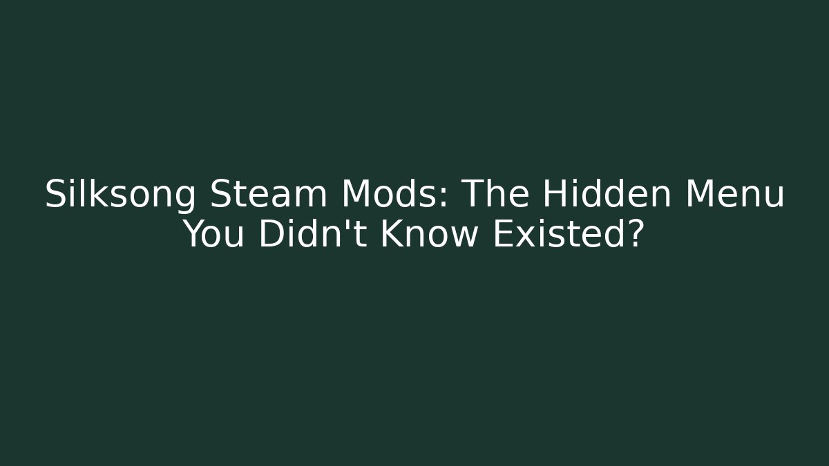 Silksong Steam Mods: The Hidden Menu You Didn’t Know Existed?