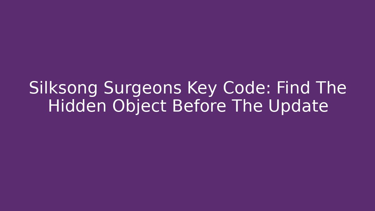 Silksong Surgeons Key Code: Find The Hidden Object Before The Update