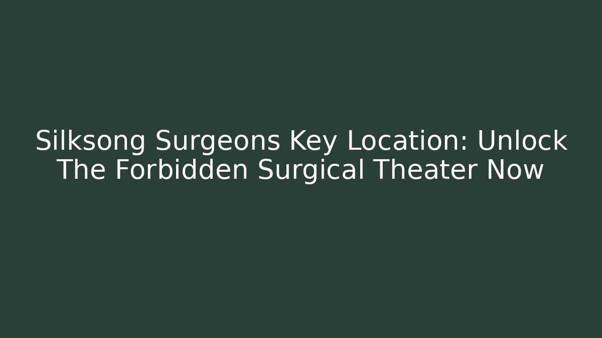Silksong Surgeons Key Location: Unlock The Forbidden Surgical Theater Now