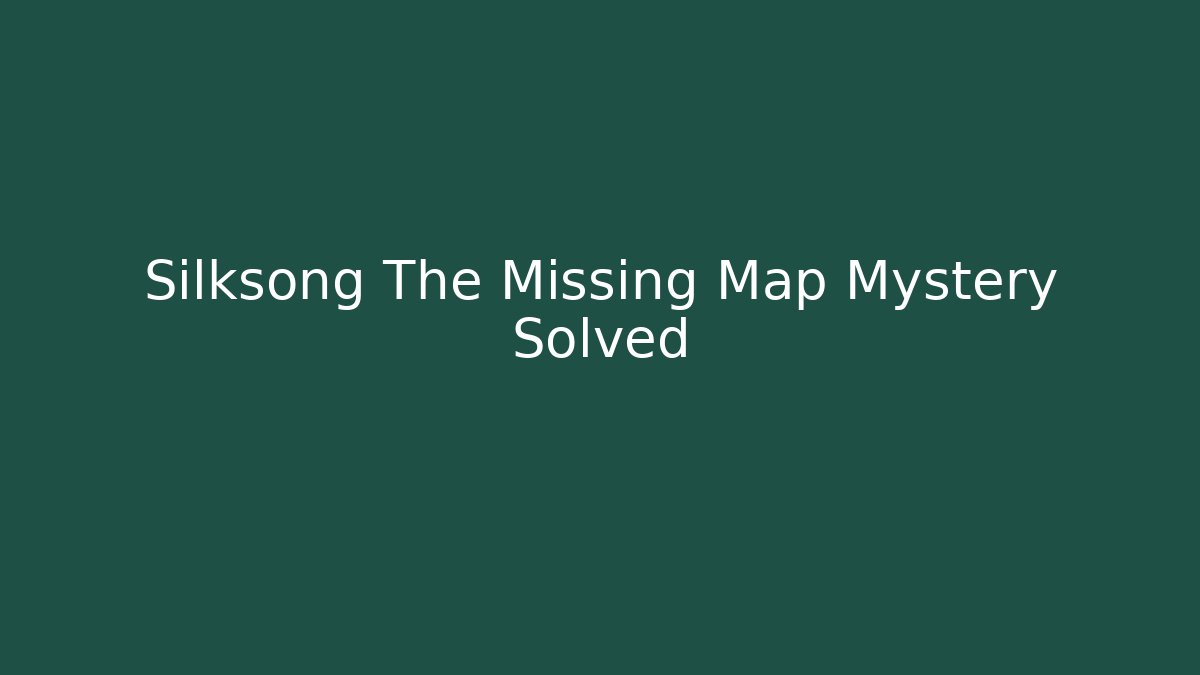 Silksong The Missing Map Mystery Solved