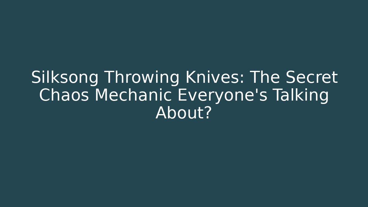 Silksong Throwing Knives: The Secret Chaos Mechanic Everyone’s Talking About?