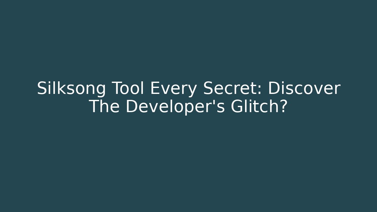Silksong Tool Every Secret: Discover The Developer’s Glitch?