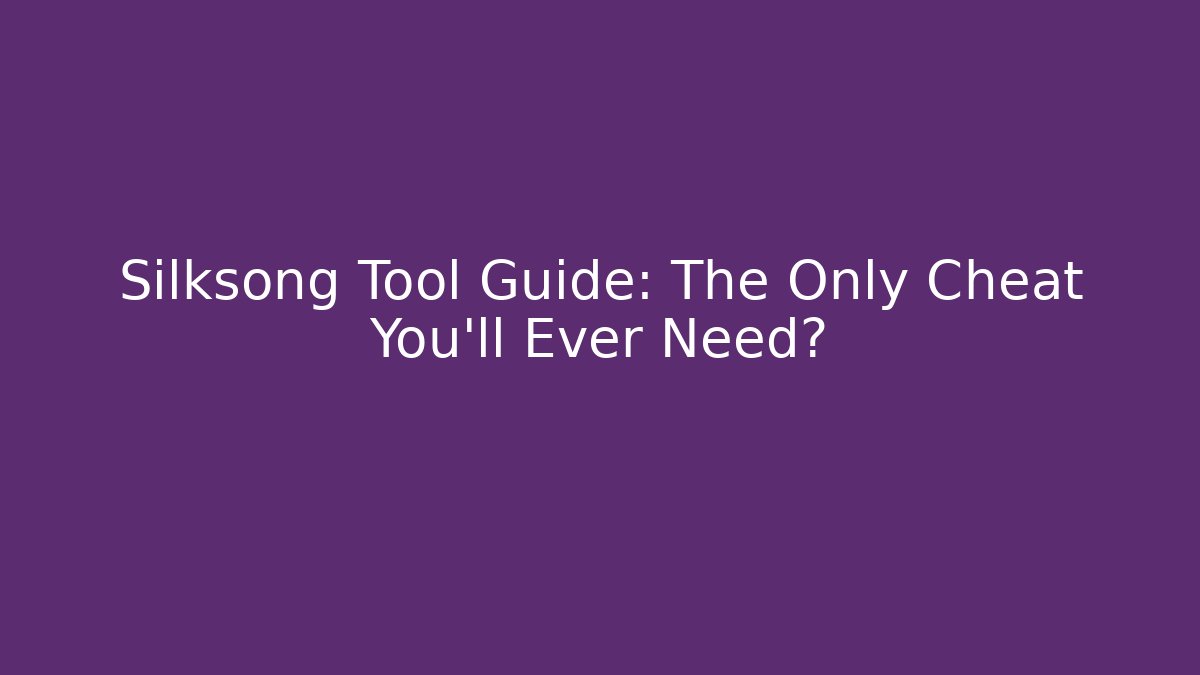 Silksong Tool Guide: The Only Cheat You’ll Ever Need?