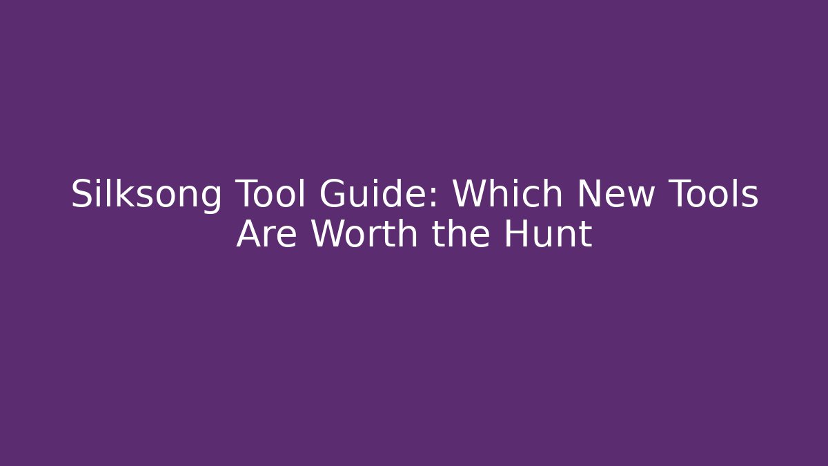 Silksong Tool Guide: Which New Tools Are Worth the Hunt