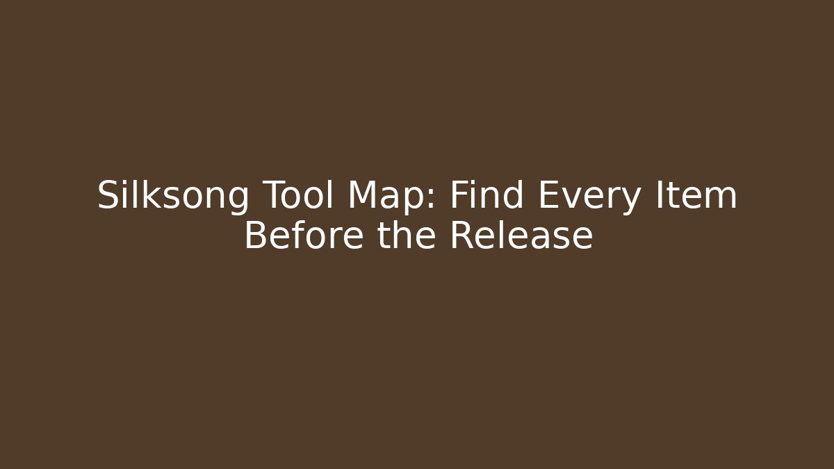 Silksong Tool Map: Find Every Item Before the Release