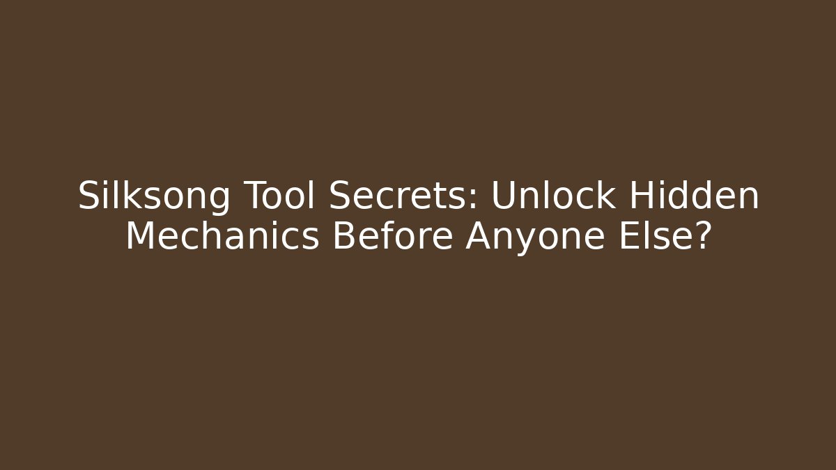 Silksong Tool Secrets: Unlock Hidden Mechanics Before Anyone Else?