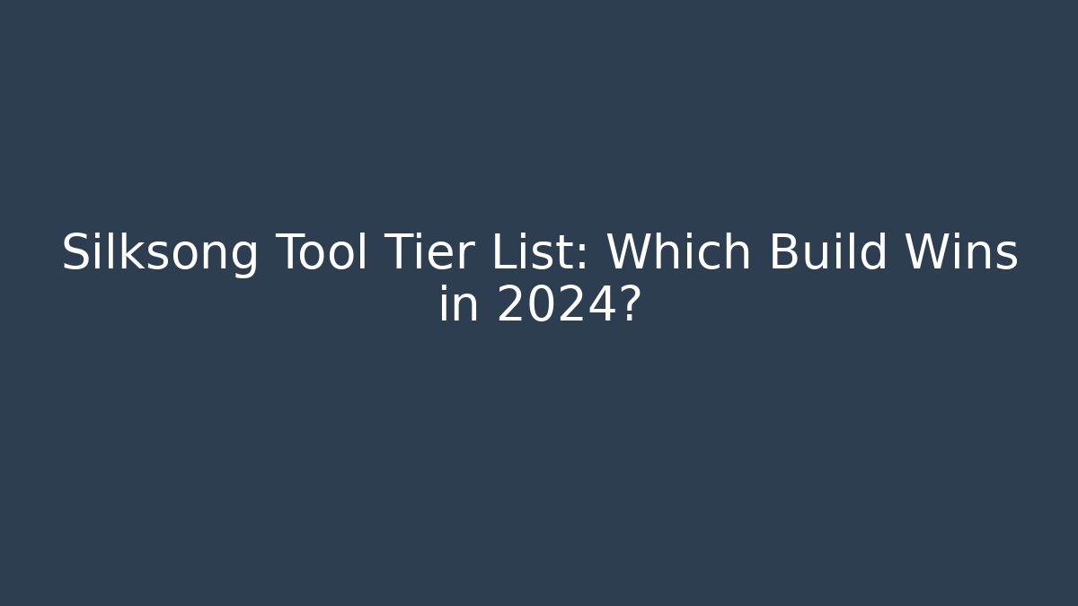 Silksong Tool Tier List: Which Build Wins in 2024?