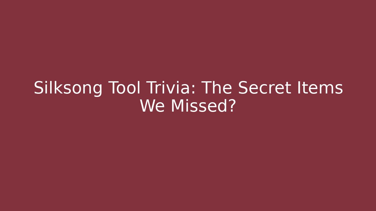 Silksong Tool Trivia: The Secret Items We Missed?