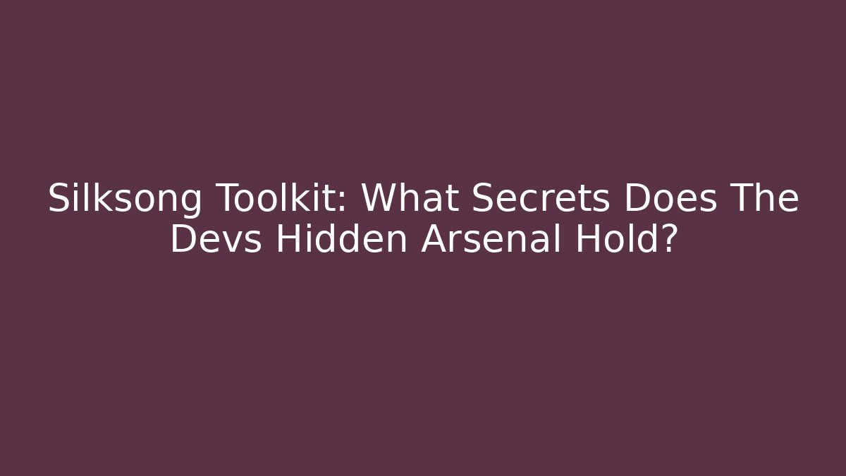 Silksong Toolkit: What Secrets Does The Devs Hidden Arsenal Hold?