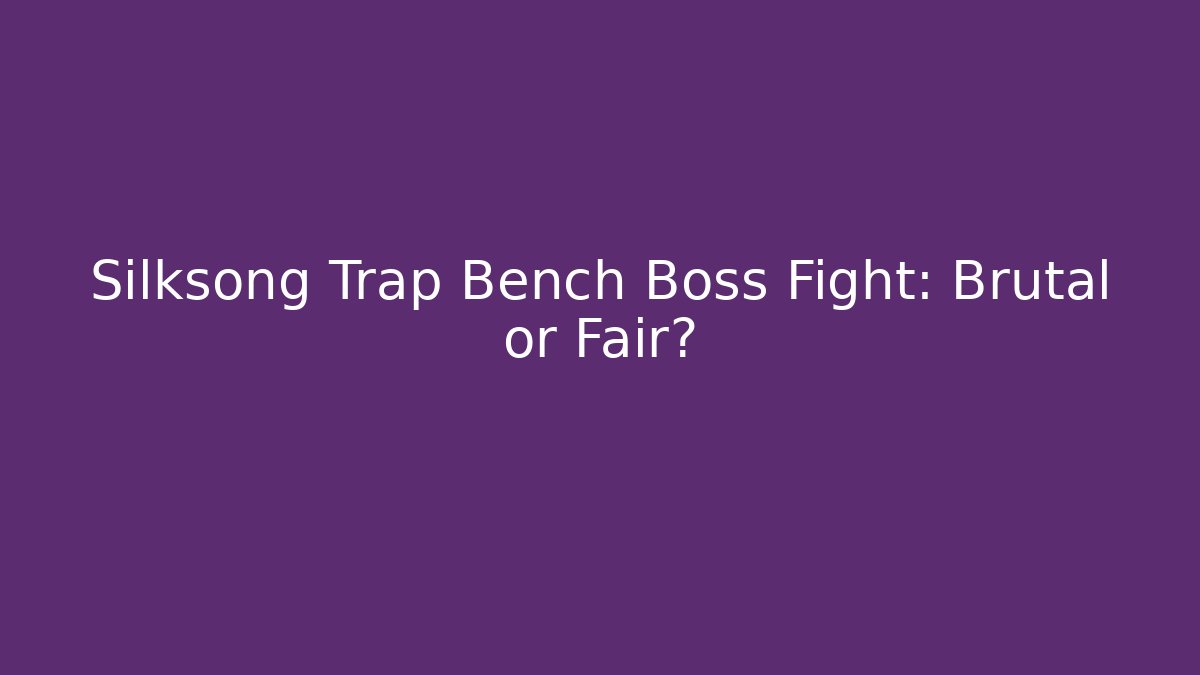 Silksong Trap Bench Boss Fight: Brutal or Fair?