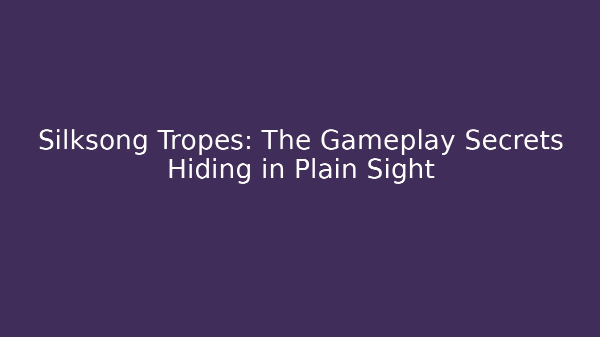 Silksong Tropes: The Gameplay Secrets Hiding in Plain Sight