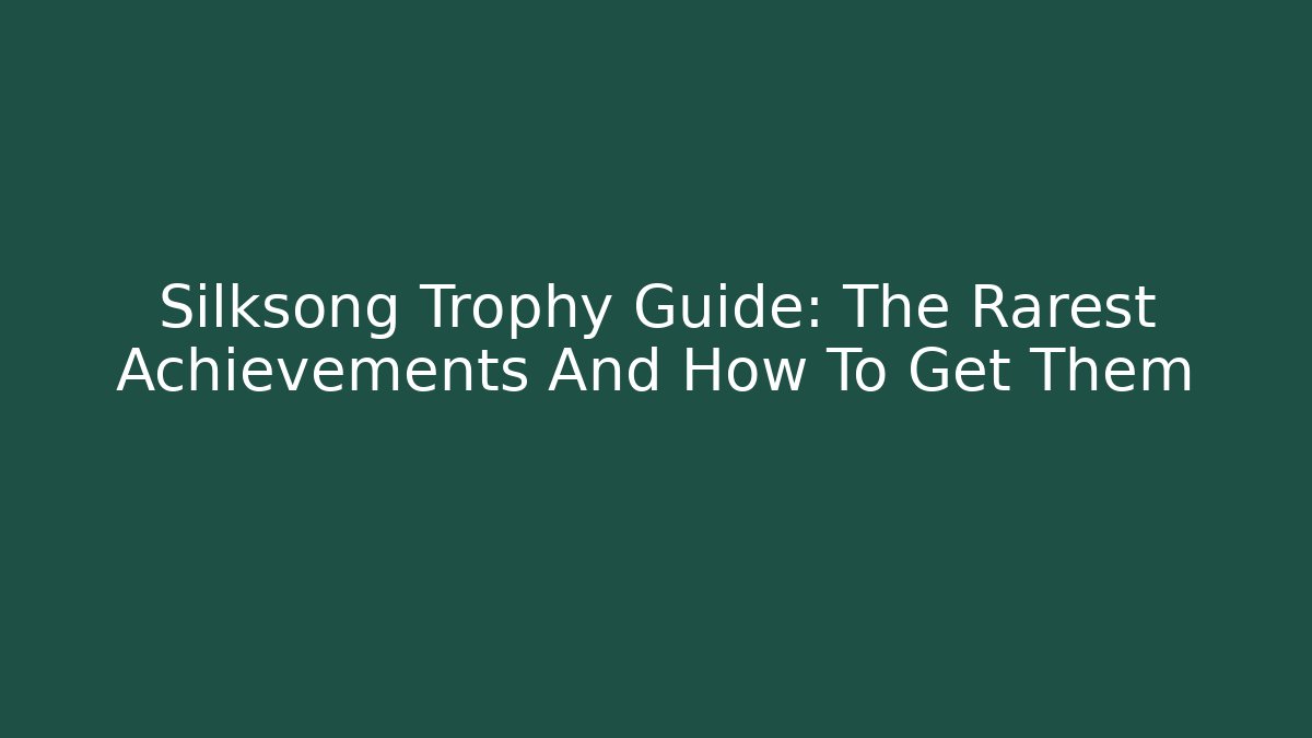 Silksong Trophy Guide: The Rarest Achievements And How To Get Them