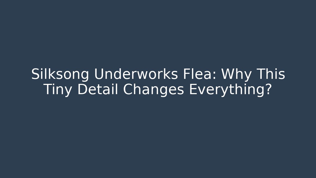 Silksong Underworks Flea: Why This Tiny Detail Changes Everything? - Critter Realm