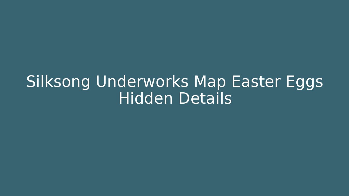 Silksong Underworks Map Easter Eggs Hidden Details