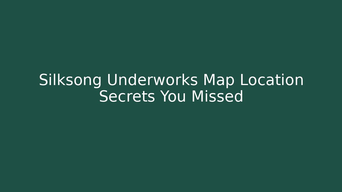 Silksong Underworks Map Location Secrets You Missed
