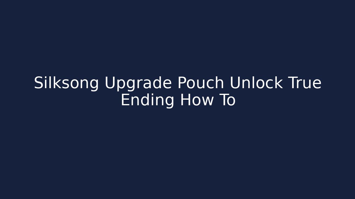 Silksong Upgrade Pouch Unlock True Ending How To