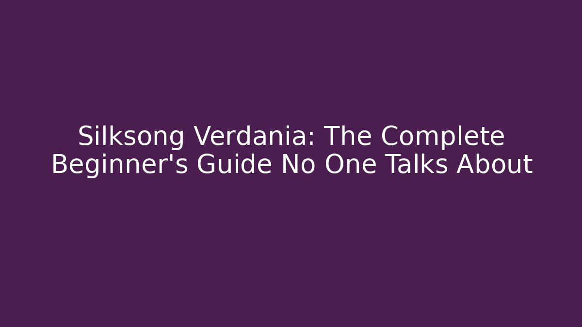 Silksong Verdania: The Complete Beginner's Guide No One Talks About