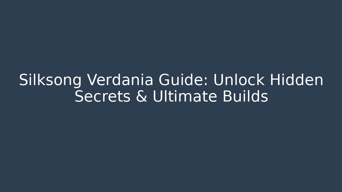 Silksong Verdania Guide: Unlock Hidden Secrets & Ultimate Builds - Critter Realm