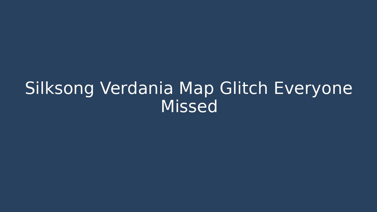 Silksong Verdania Map Glitch Everyone Missed