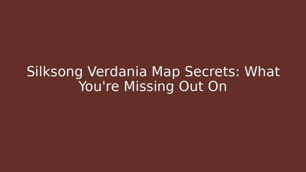 Silksong Verdania Map Secrets: What You're Missing Out On