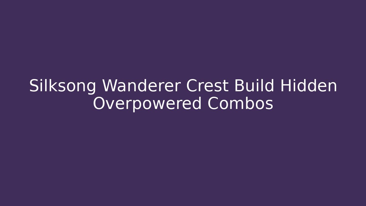 Silksong Wanderer Crest Build Hidden Overpowered Combos - Critter Realm