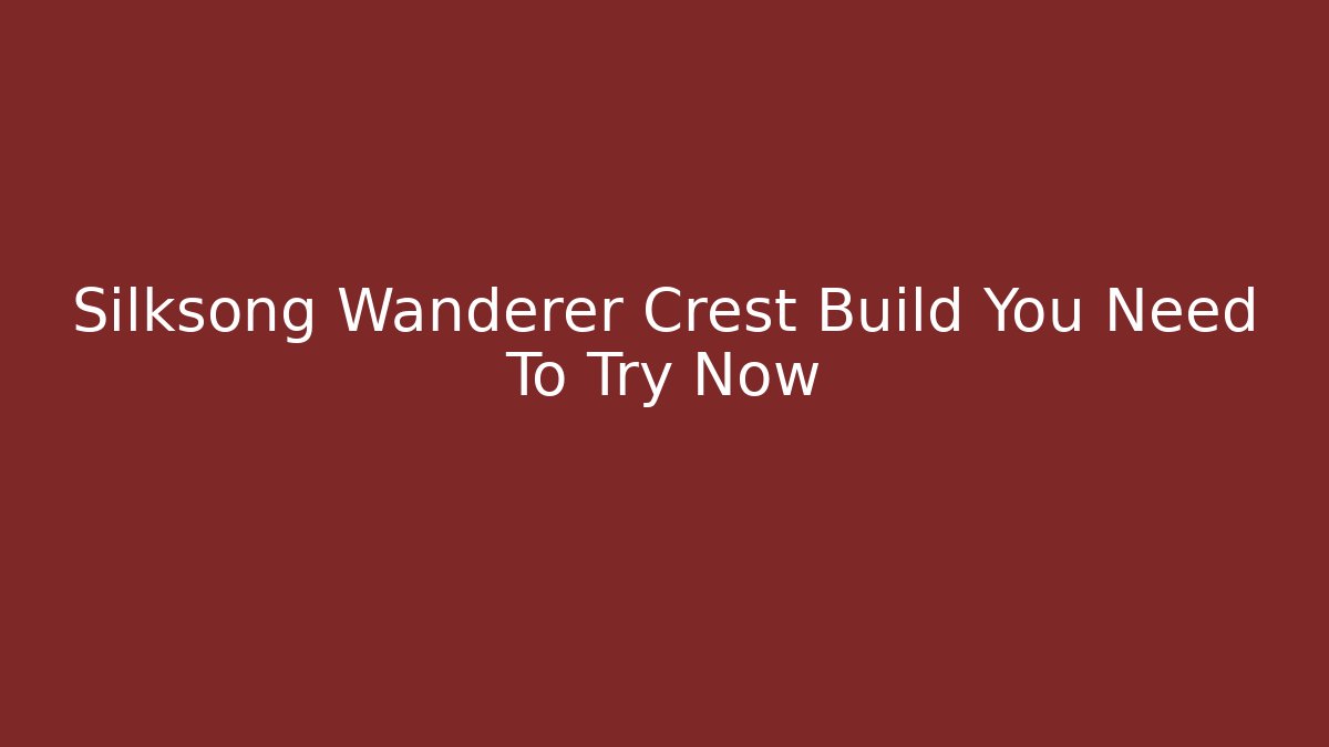 Silksong Wanderer Crest Build You Need To Try Now