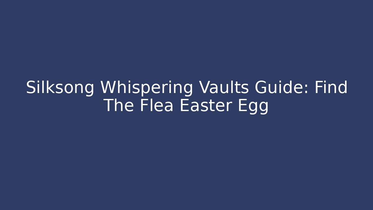 Silksong Whispering Vaults Guide: Find The Flea Easter Egg