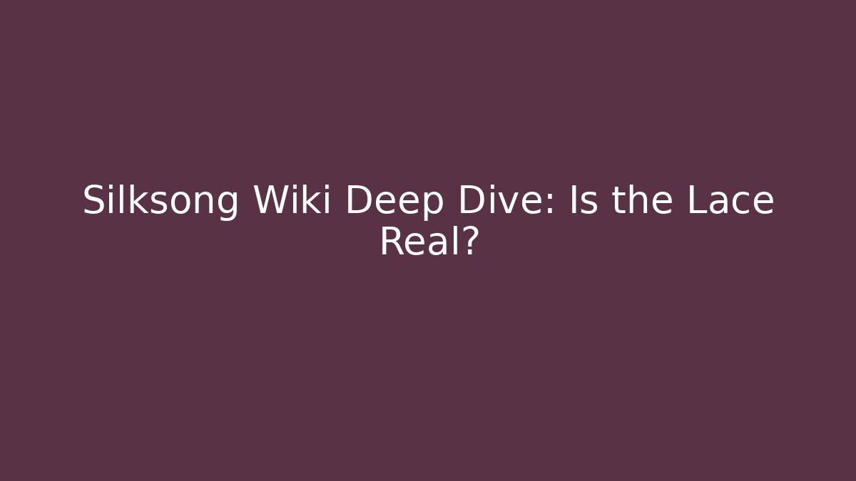 Silksong Wiki Deep Dive: Is the Lace Real?