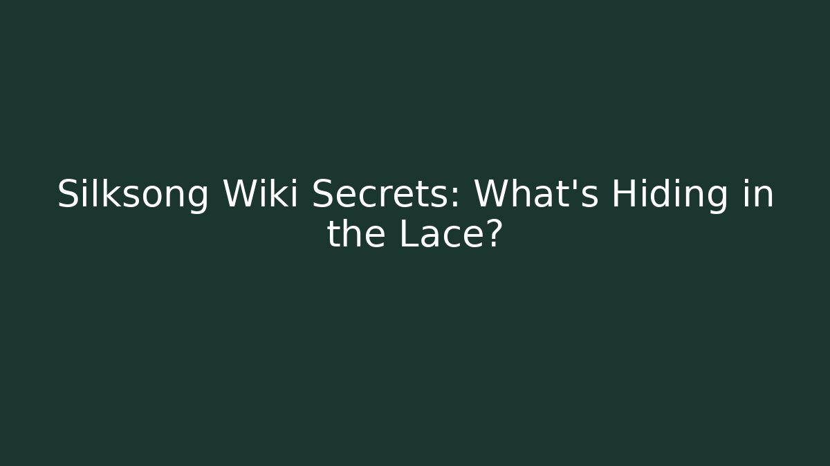Silksong Wiki Secrets: What's Hiding in the Lace?