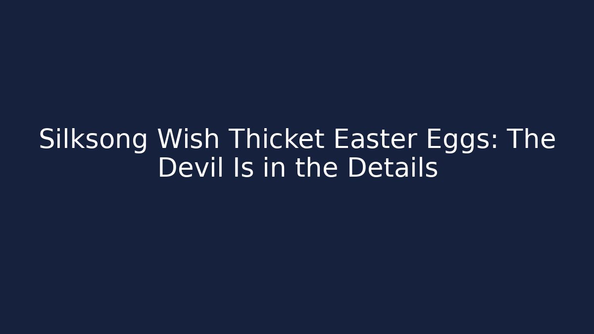 Silksong Wish Thicket Easter Eggs: The Devil Is in the Details