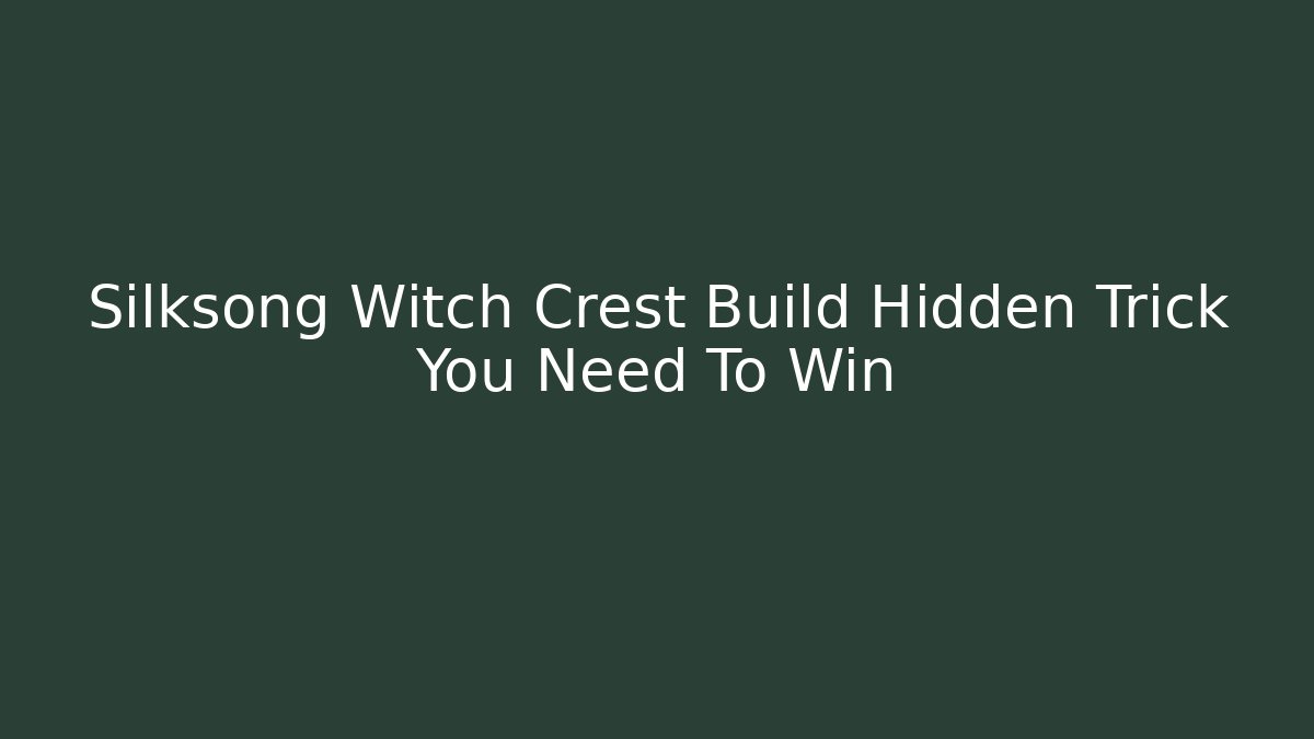 Silksong Witch Crest Build Hidden Trick You Need To Win