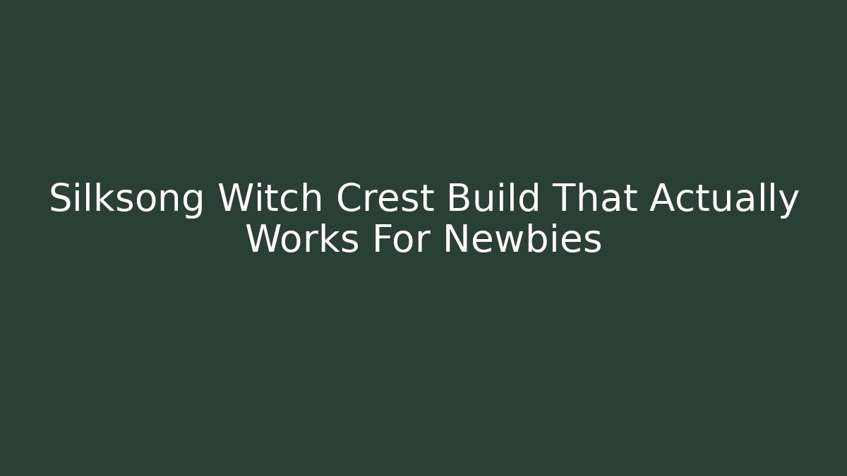 Silksong Witch Crest Build That Actually Works For Newbies