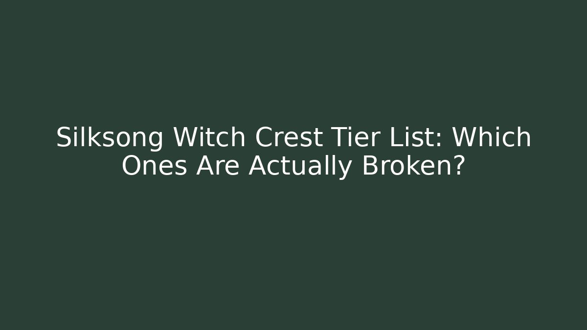 Silksong Witch Crest Tier List: Which Ones Are Actually Broken?