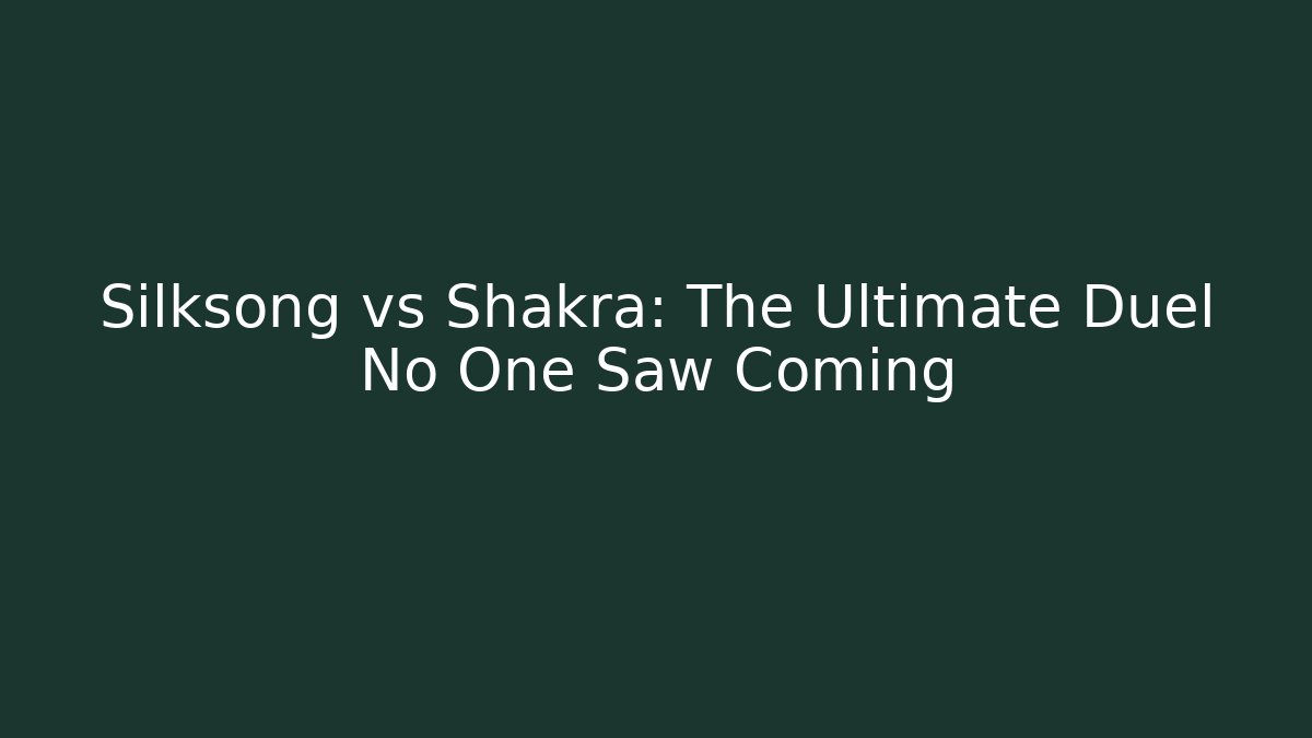 Silksong vs Shakra: The Ultimate Duel No One Saw Coming
