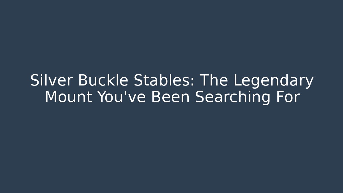 Silver Buckle Stables: The Legendary Mount You've Been Searching For - Critter Realm