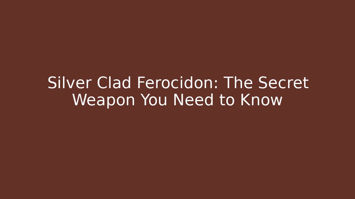 Silver Clad Ferocidon: The Secret Weapon You Need to Know