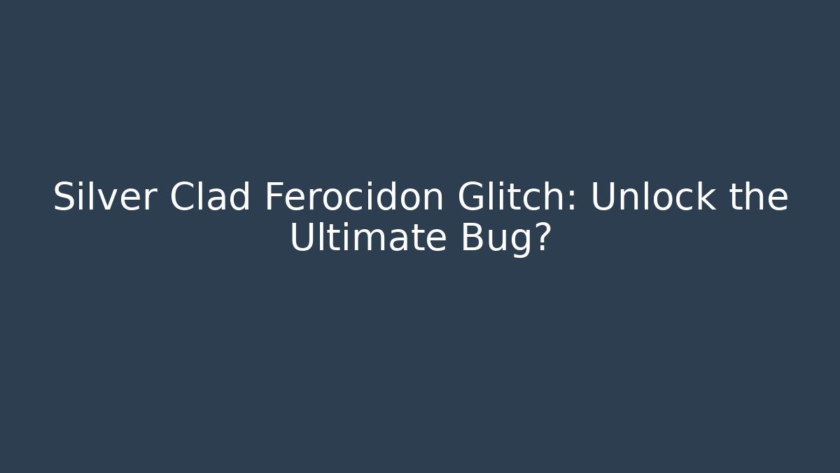 Silver Clad Ferocidon Glitch: Unlock the Ultimate Bug?