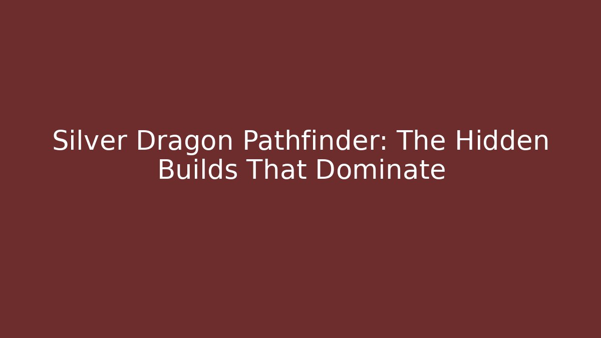Silver Dragon Pathfinder: The Hidden Builds That Dominate