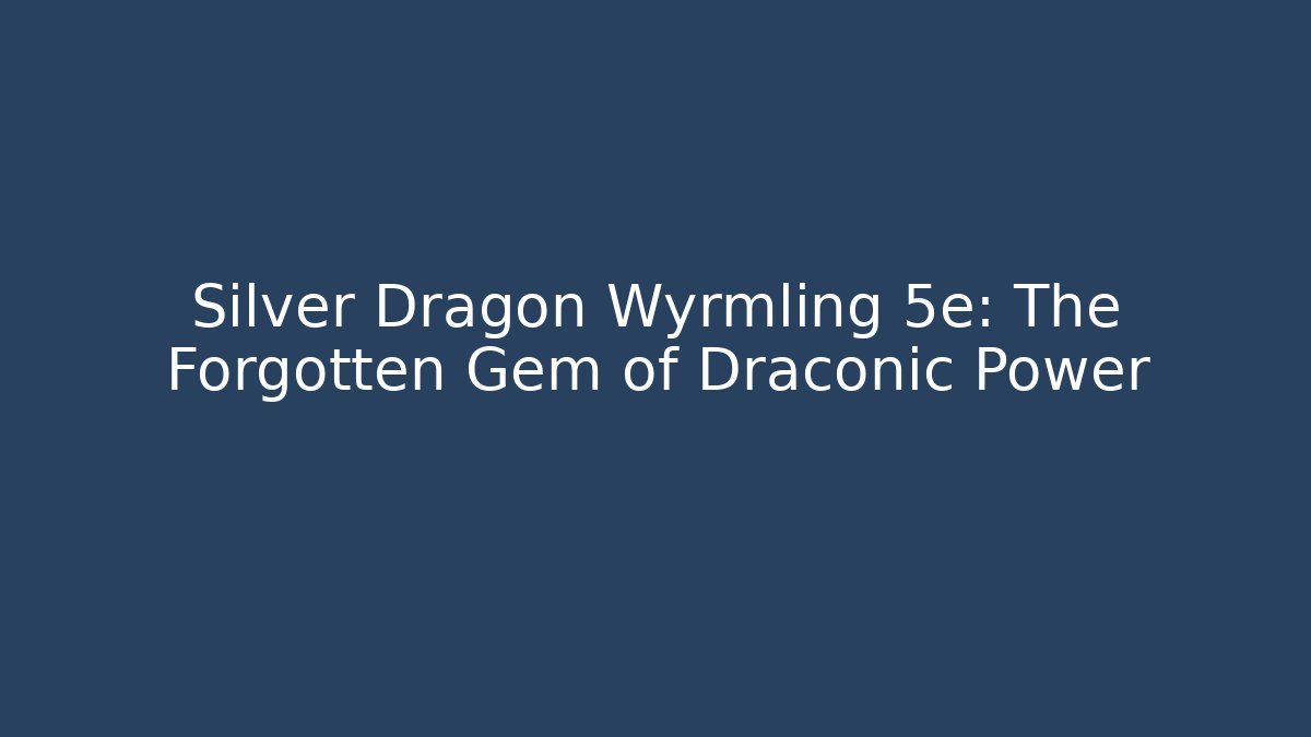 Silver Dragon Wyrmling 5e: The Forgotten Gem of Draconic Power