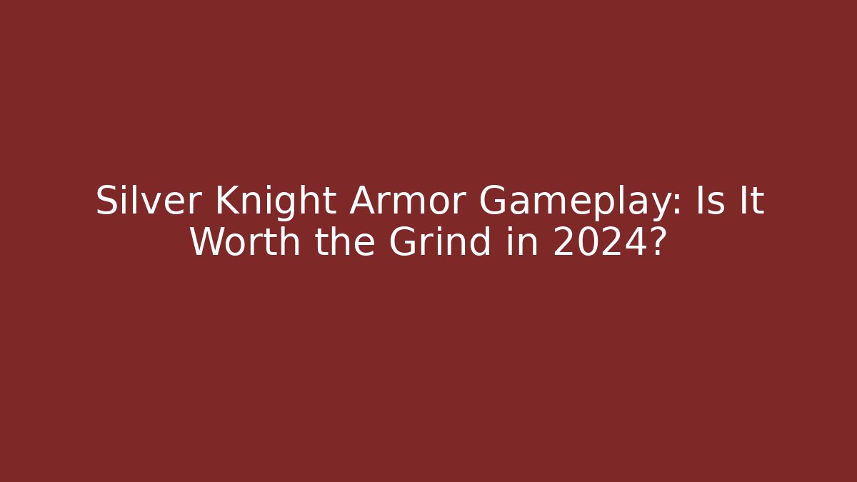 Silver Knight Armor Gameplay: Is It Worth the Grind in 2024?