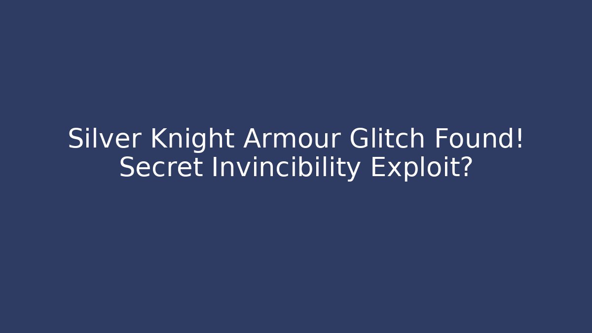 Silver Knight Armour Glitch Found! Secret Invincibility Exploit?